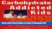 [Get] Carbohydrate-Addicted Kids: Help Your Child or Teen Break Free of Junk Food and Sugar