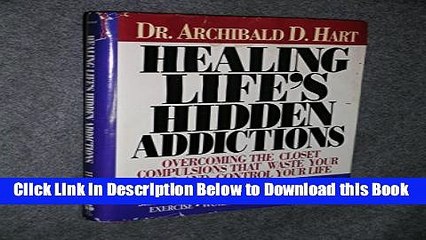 [Best] Healing Life s Hidden Addictions : Overcoming the Closet Compulsions That Waste Your Time