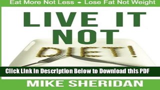 [Read] Live It, NOT Diet!: Eat More Not Less. Lose Fat Not Weight Full Online