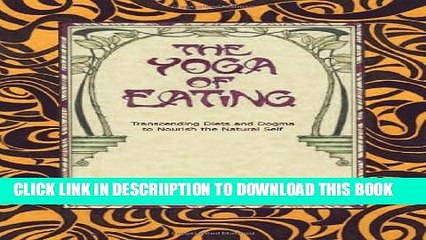 [PDF] The Yoga of Eating: Transcending Diets and Dogma to Nourish the Natural Self Full Online