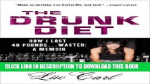 [PDF] The Drunk Diet: How I Lost 40 Pounds . . . Wasted: A Memoir Exclusive Full Ebook