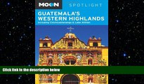 READ book  Moon Spotlight Guatemala s Western Highlands: Including Chichicastenango   Lake