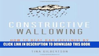 New Book Constructive Wallowing: How to Beat Bad Feelings by Letting Yourself Have Them