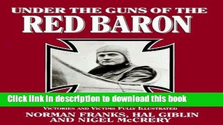 Download Under the Guns of the Red Baron: The Complete Record of Von Richthofen s Victories and