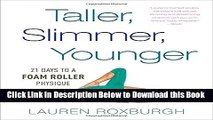[Best] Taller, Slimmer, Younger: 21 Days to a Foam Roller Physique Online Books