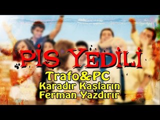 Pis Yedili - Trafo&Pc - Karadır Kaşların Ferman Yazdırır