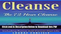 [Read] Cleanse: The 72 Hour Cleanse  Including Bonus Anti-Cancer Diet Info: Cleanse, Detox, Paleo,