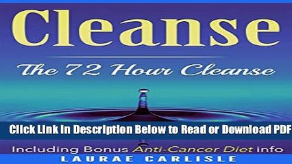 [Get] Cleanse: The 72 Hour Cleanse  Including Bonus Anti-Cancer Diet Info: Cleanse, Detox, Paleo,