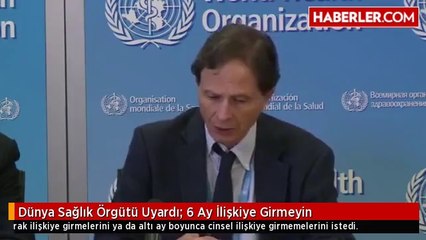 Dünya Sağlık Örgütü Uyardı: 6 Ay İlişkiye Girmeyin