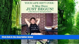 Big Deals  Your Life Isn t Over ~ It May Have Just Begun!: A Mini-Manual for Managing Diabetes