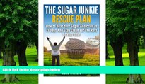 Big Deals  The Sugar Junkie Rescue Plan : How To Beat Your Sugar Addiction In 21 Days And Stay