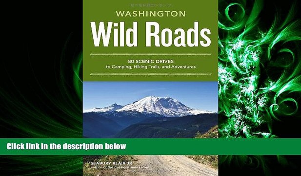 complete Wild Roads Washington: 80 Scenic Drives to Camping, Hiking Trails, and Adventures