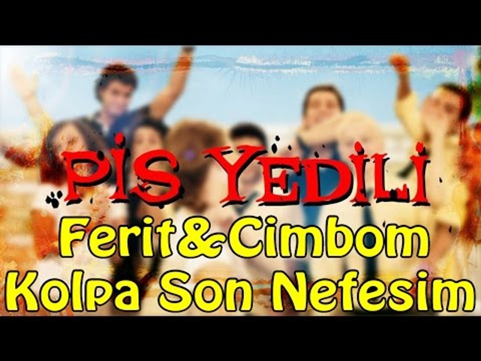 Pis Yedili - Ferit&Cimbom  (KOLPA - Son Nefesim)