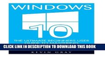 [PDF] Windows 10: The Ultimate Beginners User Guide To Mastering Microsoft s New Operating System