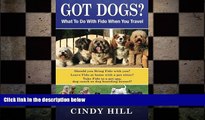 READ book  Got Dogs? What To Do With Fido When You Travel: Should you Bring Fido with you? Leave