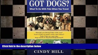 READ book  Got Dogs? What To Do With Fido When You Travel: Should you Bring Fido with you? Leave