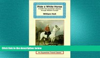 READ book  Ride a White Horse: An Epic 9,000 Mile Ride Through Europe (Equestrian Travel
