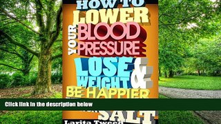 Big Deals  How To Lower Your Blood Pressure, Lose Weight And Be Happier Just By Cutting Back On