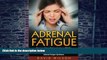 Big Deals  Adrenal Fatigue: Overcome Adrenal Fatigue Syndrome With The Adrenal Reset Diet. How To