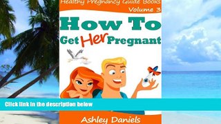 Big Deals  How to Get Her Pregnant: Complete Guide For Men That Will Solve His Male Fertility