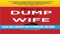 [PDF] How to Dump your Wife: Practical advice for the Good man trapped in a Bad marriage Popular