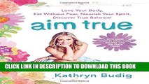 New Book Aim True: Love Your Body, Eat Without Fear, Nourish Your Spirit, Discover True Balance!