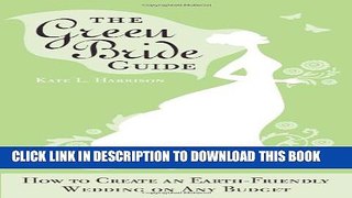 [PDF] The Green Bride Guide: How to Create an Earth-Friendly Wedding on Any Budget Full Online