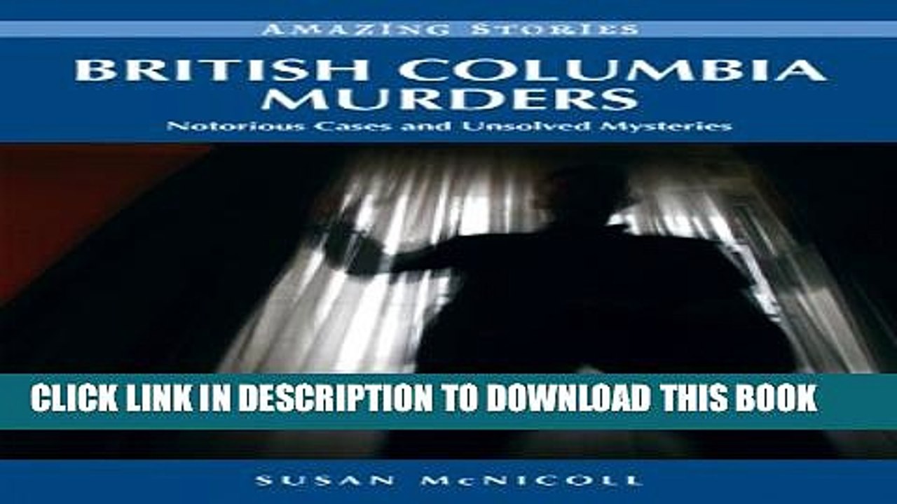 [PDF] British Columbia Murders: Notorious Cases and Unsolved Mysteries (Amazing Stories (Heritage