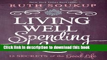 Read Living Well Spending Less: 12 Secrets of the Good Life  Ebook Online