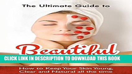 [PDF] The Ultimate Guide to Beautiful Skin: How to Keep Your Skin Young, Clear and Natural all the