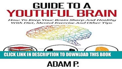 [PDF] Guide To A Youthful Brain: How To Keep Your Brain Sharp And Healthy With Diet, Mental