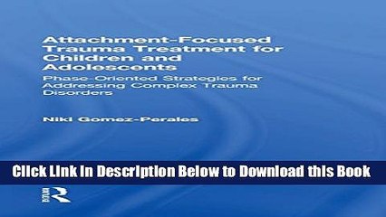 [Download] Attachment-Focused Trauma Treatment for Children and Adolescents: Phase-Oriented