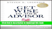 Download Get Wise to Your Advisor: How to Reach Your Investment Goals Without Getting Ripped Off