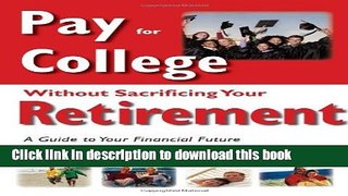 Read Pay for College Without Sacrificing Your Retirement: A Guide to Your Financial Future  Ebook