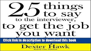 Read 25 Things to Say to the Interviewer, to Get the Job You Want + How to Get a Promotion  Ebook