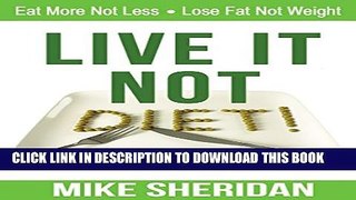 [Read] Live It NOT Diet!: Eat More Not Less. Lose Fat Not Weight. Popular Online