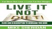 [Read] Live It NOT Diet!: Eat More Not Less. Lose Fat Not Weight. Free Books