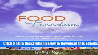 [Reads] Food Freedom: Breaking Free From Problematic Eating - A Twelve Week Program Online Books