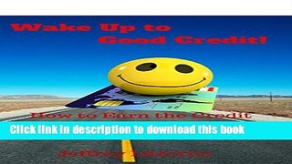 Read Wake Up to Good Credit!: How to Earn the Credit of Your Dreams Quick   Easy (How to... Book