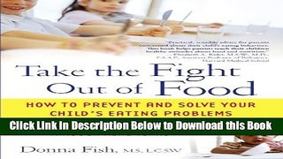 [Best] Take the Fight Out of Food: How to Prevent and Solve Your Child s Eating Problems Online