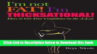 [Reads] I m Not Fat! I m Thicksational! How To Get Your Confidence On The A-Â­List! Online Ebook