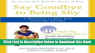 [Reads] Say Goodbye to Being Shy: A Workbook to Help Kids Overcome Shyness Free Ebook