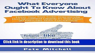 Read What Everyone Ought to Know about Facebook Advertising: How You Too Can Generate Hot