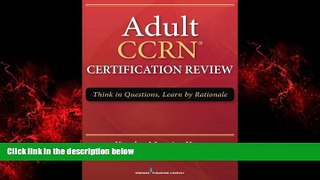 For you Adult CCRN Certification Review: Think in Questions, Learn by Rationale