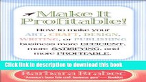 Read Make It Profitable!: How to Make Your Art, Craft, Design, Writing or Publishing Business More
