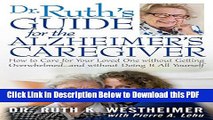 [Read] Dr Ruth s Guide for the Alzheimer s Caregiver: How to Care for Your Loved One without