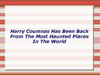 Harry Coumnas Has Been Back From The Most Haunted Places In The World