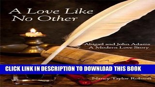 [PDF] A Love Like No Other: Abigail and John Adams, A Modern Love Story Full Collection
