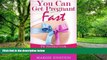 Big Deals  You Can Get Pregnant Fast: The Essential Guide to Help Conceive a Baby Quickly  Free