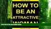 Big Deals  How To Be An Attractive Woman: Easy Step-by-Step Guide to Being an Attractive Woman!